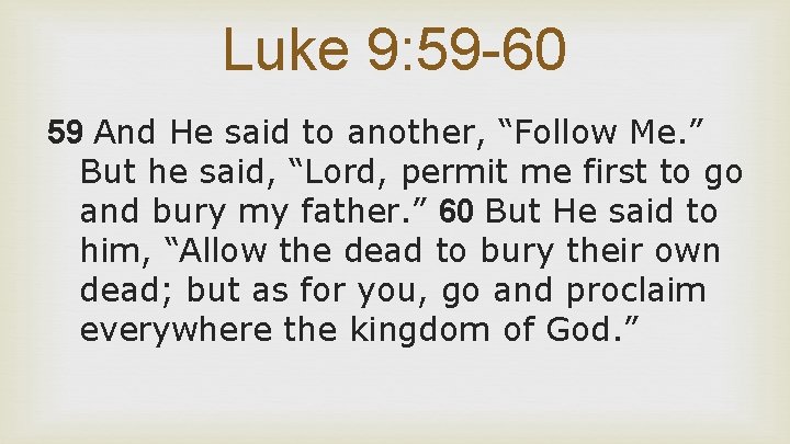 Luke 9: 59 -60 59 And He said to another, “Follow Me. ” But