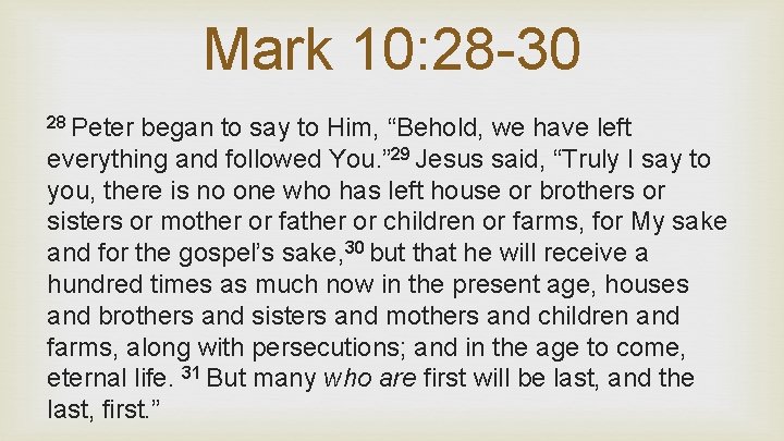 Mark 10: 28 -30 28 Peter began to say to Him, “Behold, we have