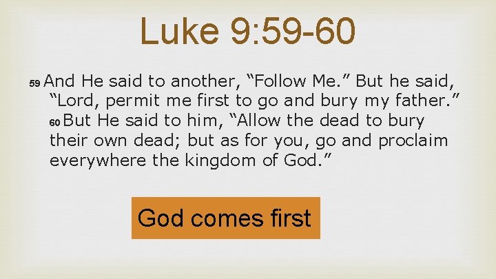 Luke 9: 59 -60 59 And He said to another, “Follow Me. ” But