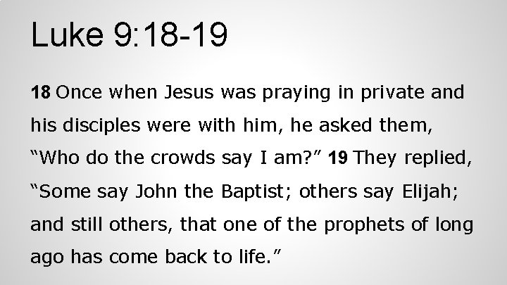 Luke 9: 18 -19 18 Once when Jesus was praying in private and his