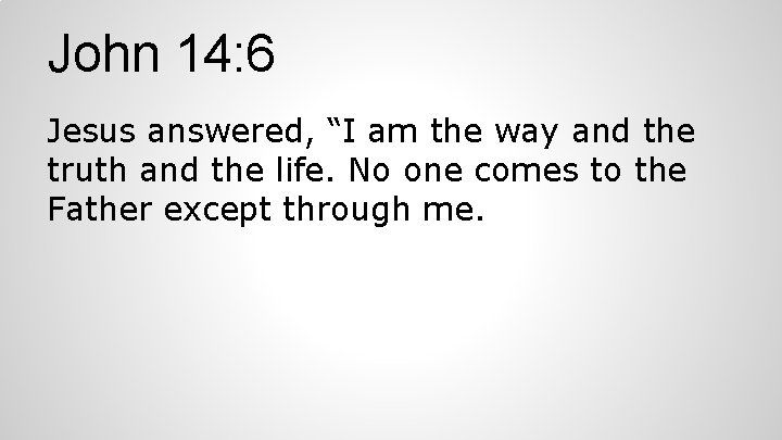 John 14: 6 Jesus answered, “I am the way and the truth and the