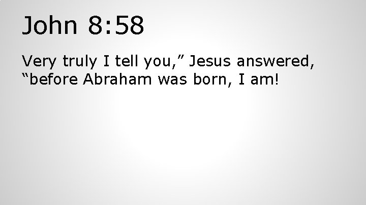 John 8: 58 Very truly I tell you, ” Jesus answered, “before Abraham was