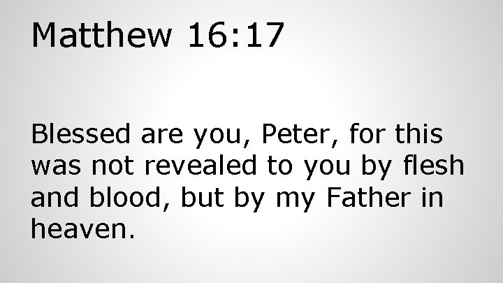 Matthew 16: 17 Blessed are you, Peter, for this was not revealed to you