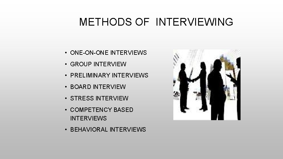 METHODS OF INTERVIEWING • ONE-ON-ONE INTERVIEWS • GROUP INTERVIEW • PRELIMINARY INTERVIEWS • BOARD
