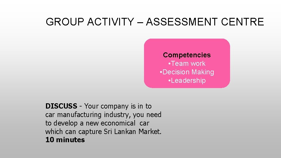 GROUP ACTIVITY – ASSESSMENT CENTRE Competencies • Team work • Decision Making • Leadership