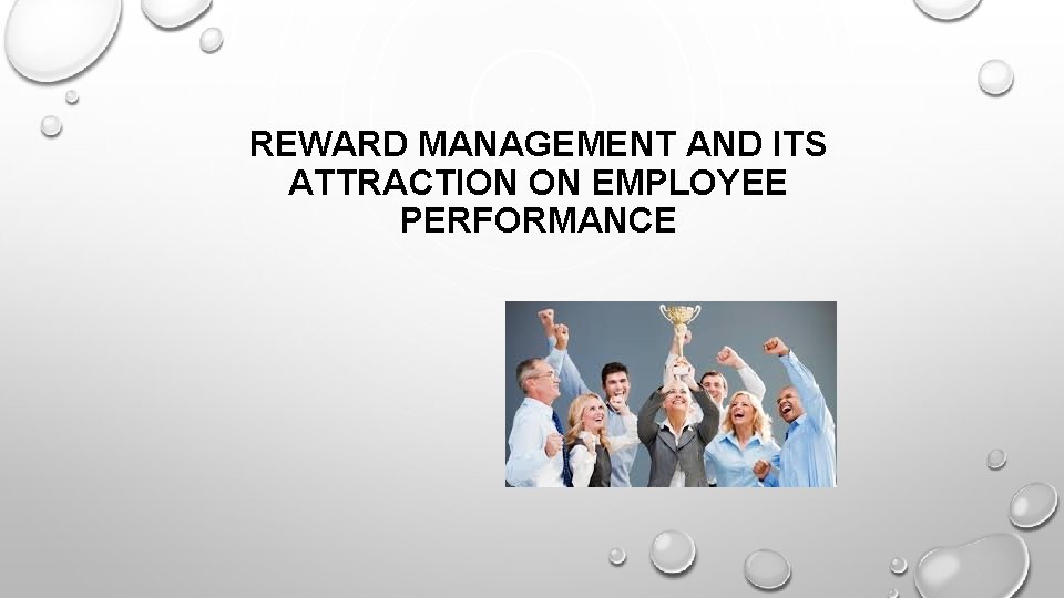 REWARD MANAGEMENT AND ITS ATTRACTION ON EMPLOYEE PERFORMANCE 
