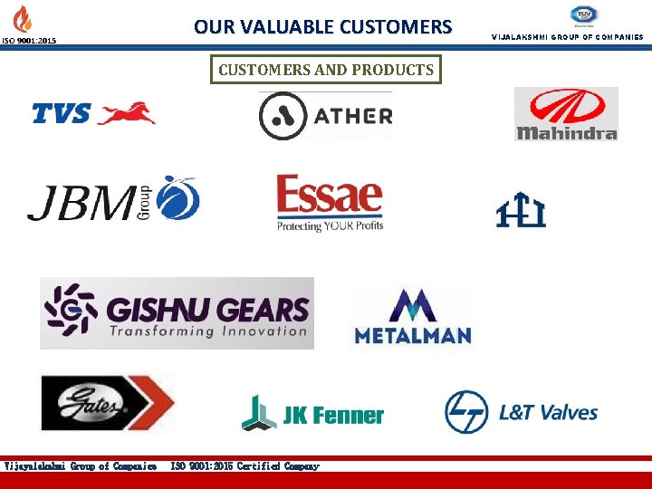 ISO 9001: 2015 OUR VALUABLE CUSTOMERS AND PRODUCTS Vijayalakshmi Group of Companies ISO 9001: