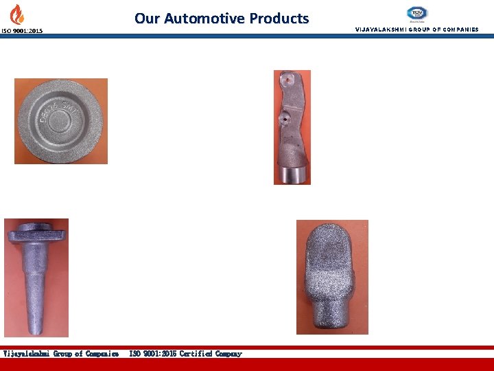 ISO 9001: 2015 Vijayalakshmi Group of Companies Our Automotive Products ISO 9001: 2015 Certified