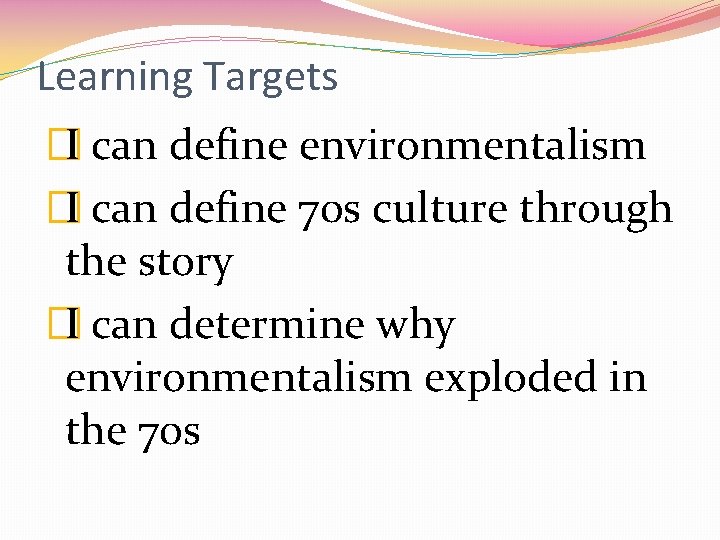 Learning Targets �I can define environmentalism �I can define 70 s culture through the