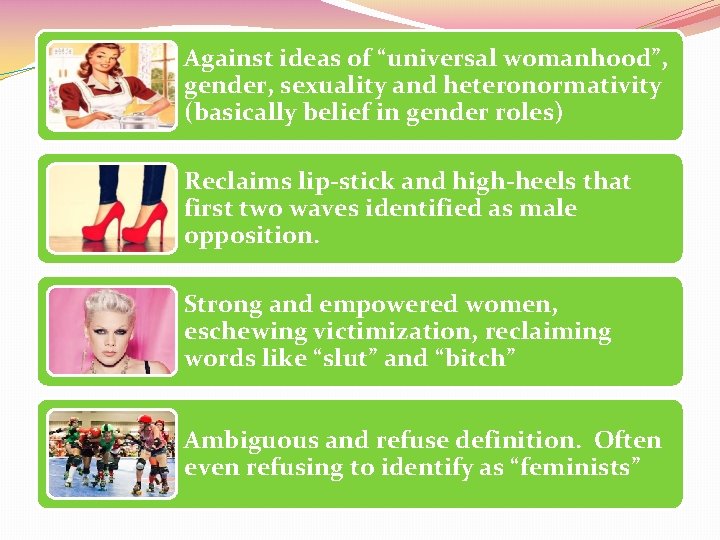 Against ideas of “universal womanhood”, gender, sexuality and heteronormativity (basically beliefrd in gender roles)