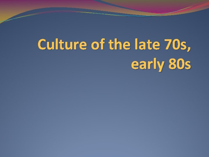 Culture of the late 70 s, early 80 s 