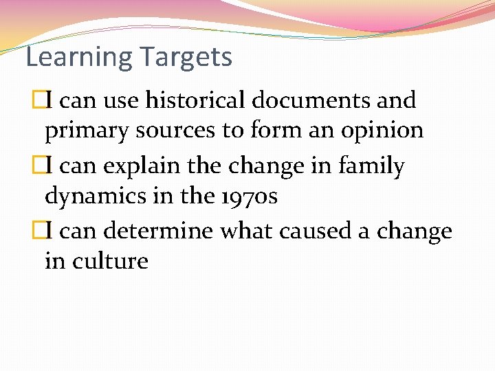 Learning Targets �I can use historical documents and primary sources to form an opinion