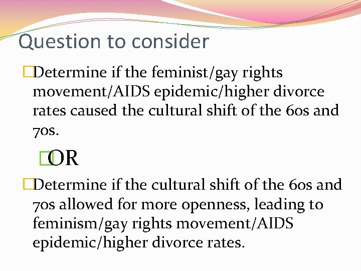 Question to consider �Determine if the feminist/gay rights movement/AIDS epidemic/higher divorce rates caused the