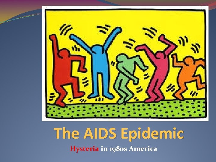 The AIDS Epidemic Hysteria in 1980 s America 