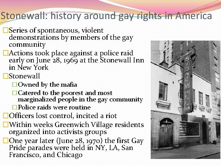 Stonewall: history around gay rights in America �Series of spontaneous, violent demonstrations by members