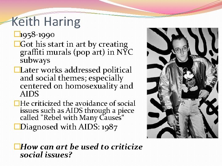Keith Haring � 1958 -1990 �Got his start in art by creating graffiti murals