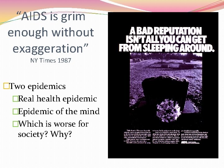 “AIDS is grim enough without exaggeration” NY Times 1987 �Two epidemics �Real health epidemic