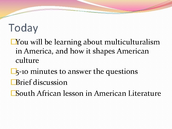 Today �You will be learning about multiculturalism in America, and how it shapes American