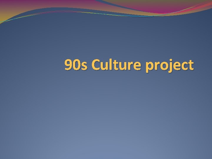 90 s Culture project 