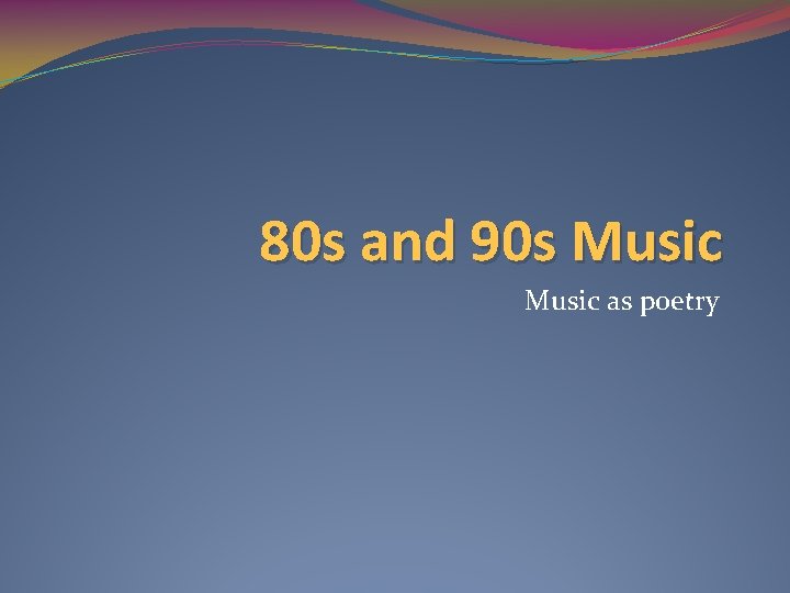 80 s and 90 s Music as poetry 