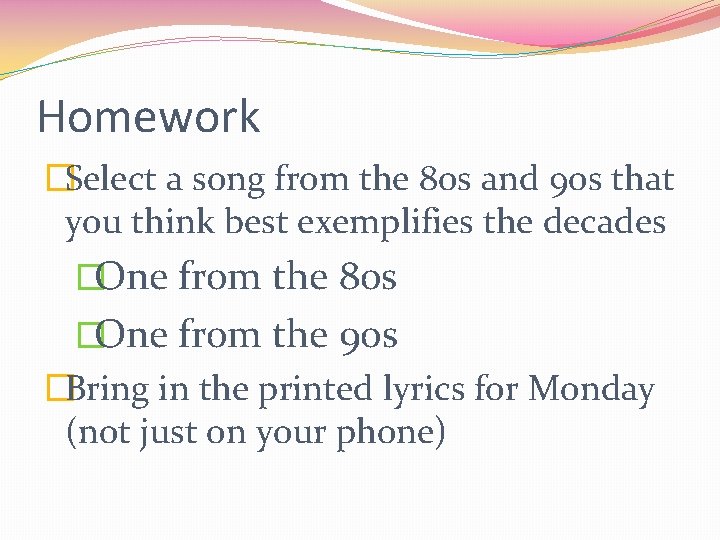 Homework �Select a song from the 80 s and 90 s that you think