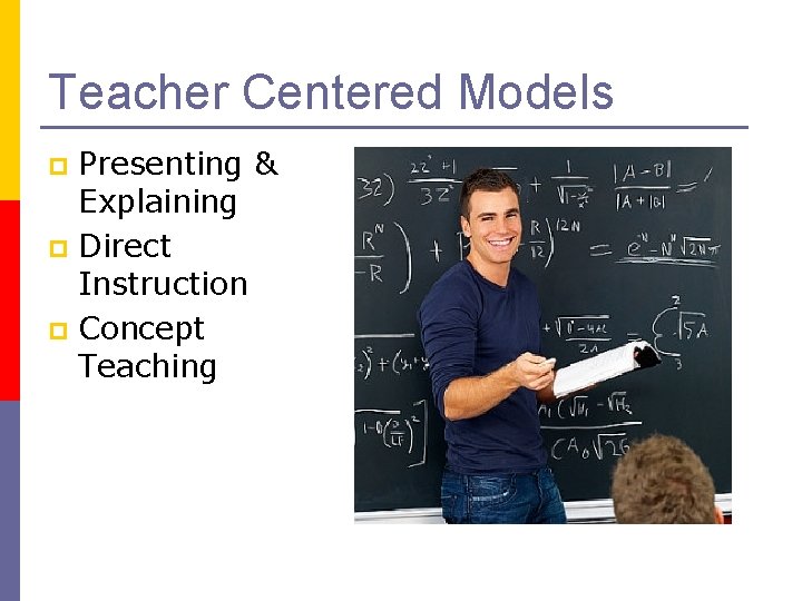 Teacher Centered Models Presenting & Explaining p Direct Instruction p Concept Teaching p 