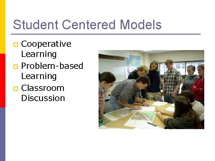 Student Centered Models Cooperative Learning p Problem-based Learning p Classroom Discussion p 