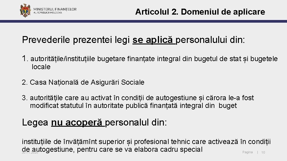 Articolul 2. Domeniul de aplicare Prevederile prezentei legi se aplică personalului din: 1. autoritățile/instituțiile