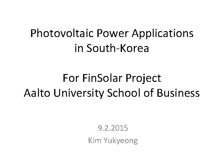 Photovoltaic Power Applications in South-Korea For Fin. Solar Project Aalto University School of Business