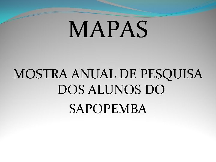 MAPAS MOSTRA ANUAL DE PESQUISA DOS ALUNOS DO SAPOPEMBA 