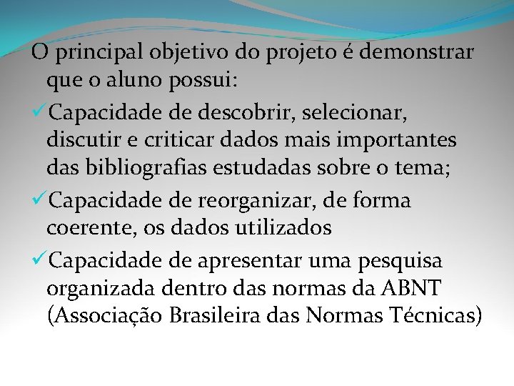 O principal objetivo do projeto é demonstrar que o aluno possui: üCapacidade de descobrir,