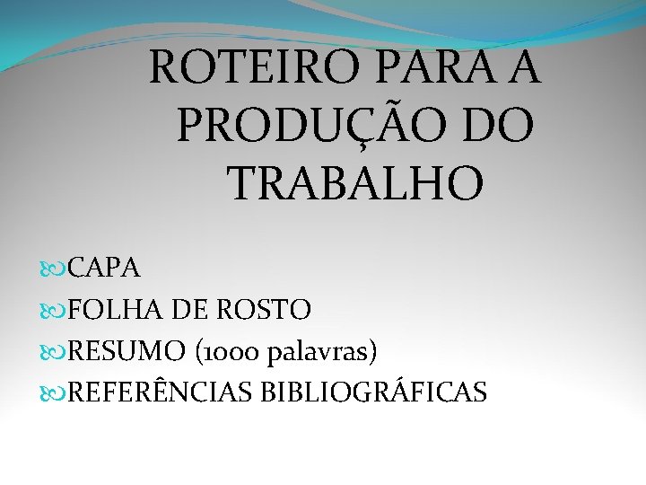 ROTEIRO PARA A PRODUÇÃO DO TRABALHO CAPA FOLHA DE ROSTO RESUMO (1000 palavras) REFERÊNCIAS