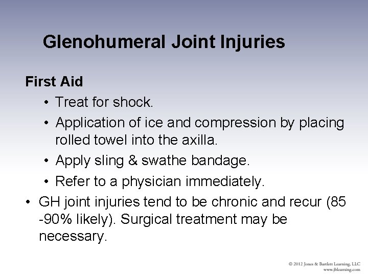 Glenohumeral Joint Injuries First Aid • Treat for shock. • Application of ice and