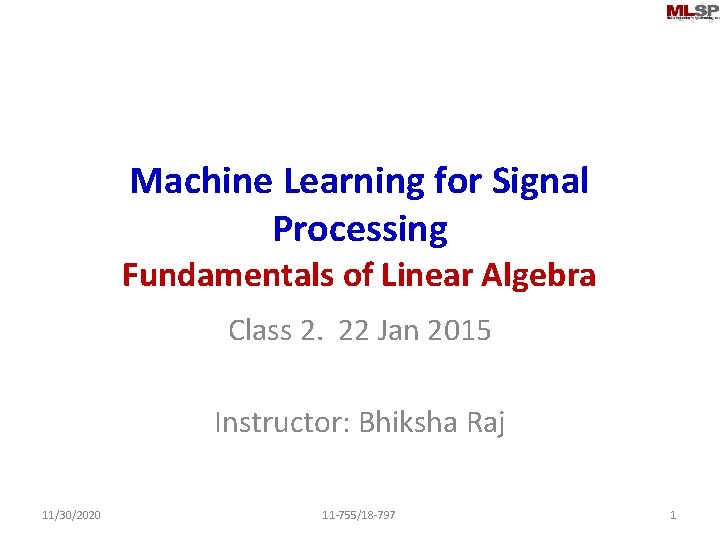 Machine Learning for Signal Processing Fundamentals of Linear Algebra Class 2. 22 Jan 2015