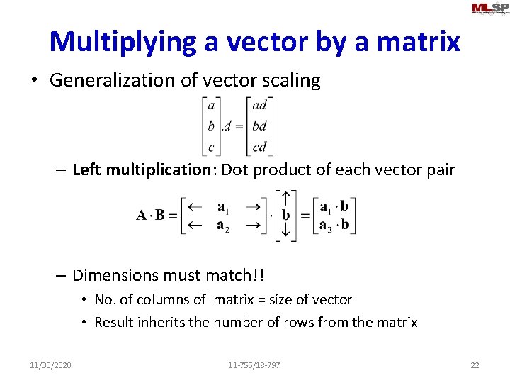 Multiplying a vector by a matrix • Generalization of vector scaling – Left multiplication: