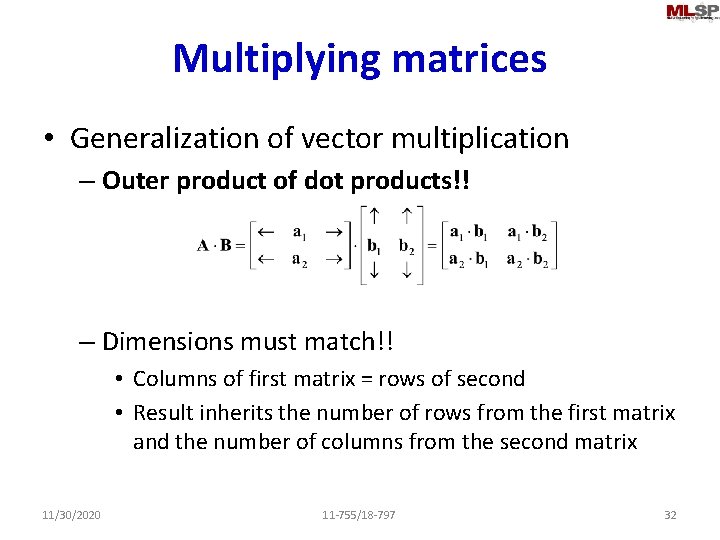 Multiplying matrices • Generalization of vector multiplication – Outer product of dot products!! –