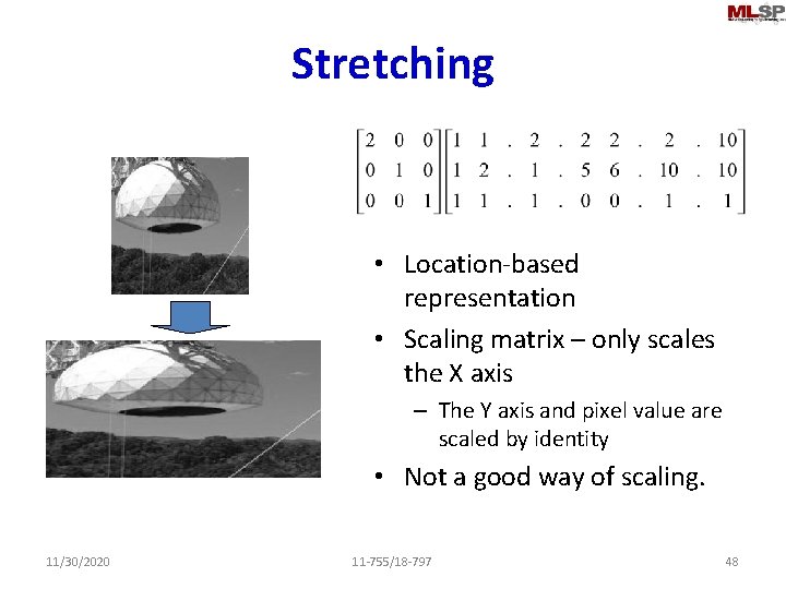 Stretching • Location-based representation • Scaling matrix – only scales the X axis –