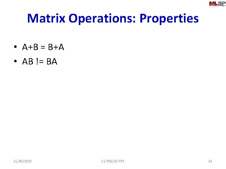 Matrix Operations: Properties • A+B = B+A • AB != BA 11/30/2020 11 -755/18