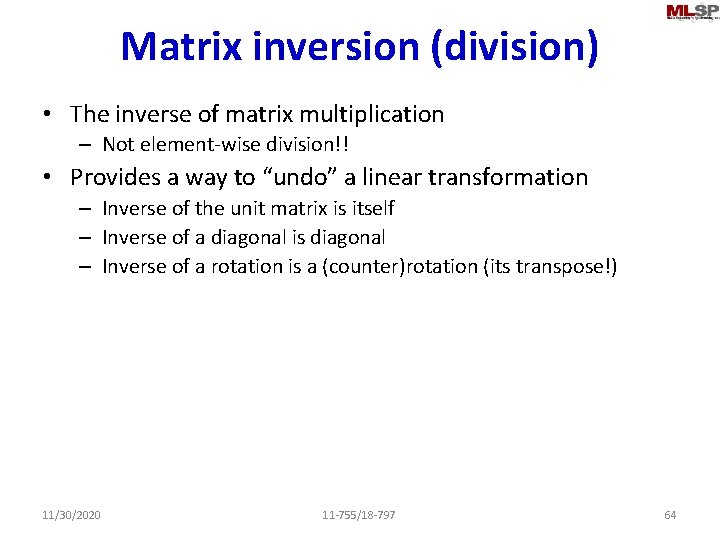 Matrix inversion (division) • The inverse of matrix multiplication – Not element-wise division!! •