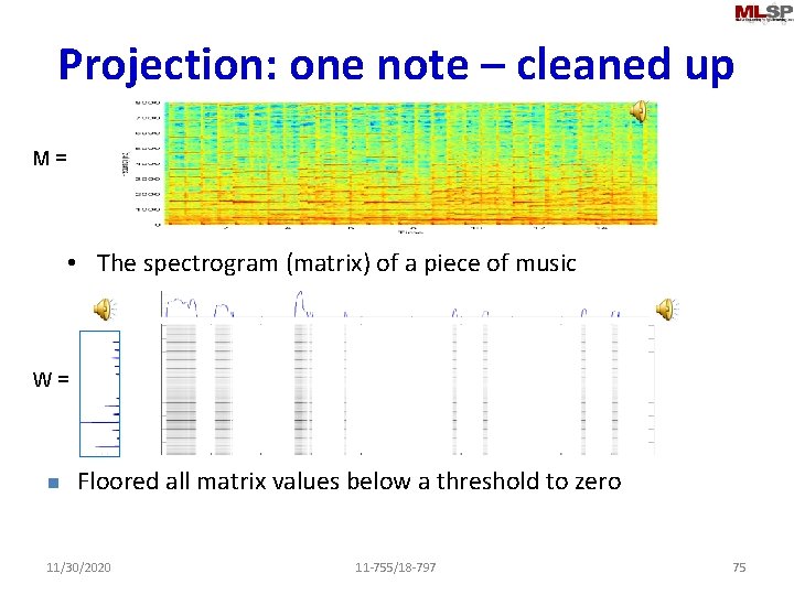 Projection: one note – cleaned up M = • The spectrogram (matrix) of a