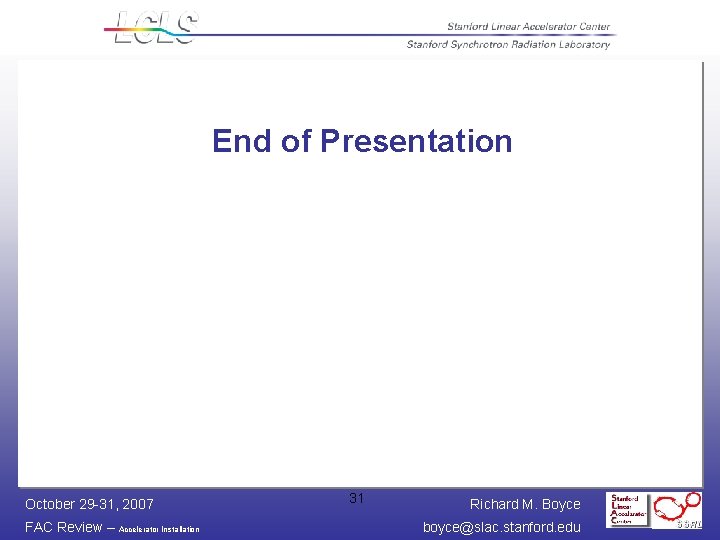 End of Presentation October 29 -31, 2007 FAC Review – Accelerator Installation 31 Richard