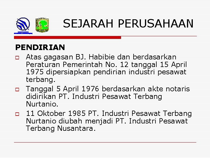 SEJARAH PERUSAHAAN PENDIRIAN o o o Atas gagasan BJ. Habibie dan berdasarkan Peraturan Pemerintah