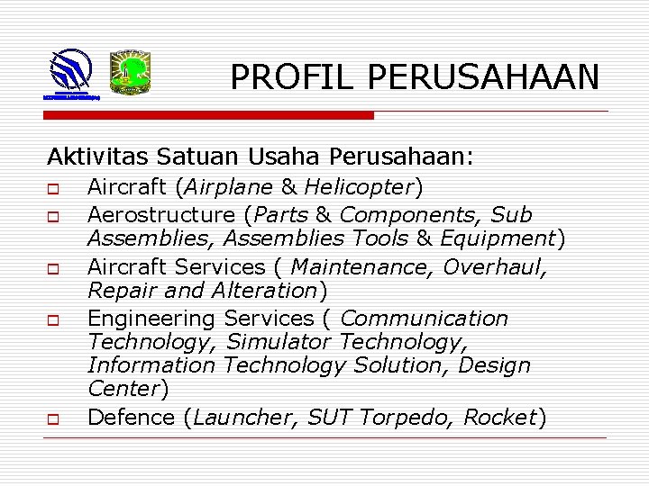 PROFIL PERUSAHAAN Aktivitas Satuan Usaha Perusahaan: o o o Aircraft (Airplane & Helicopter) Aerostructure