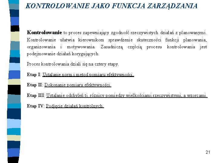 KONTROLOWANIE JAKO FUNKCJA ZARZĄDZANIA Kontrolowanie to proces zapewniający zgodność rzeczywistych działań z planowanymi. Kontrolowanie