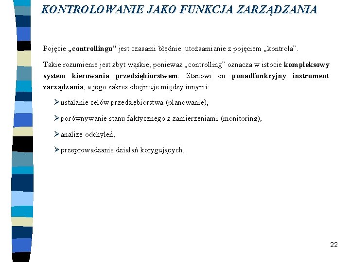 KONTROLOWANIE JAKO FUNKCJA ZARZĄDZANIA Pojęcie „controllingu” jest czasami błędnie utożsamianie z pojęciem „kontrola”. Takie