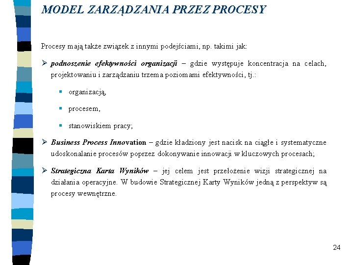 MODEL ZARZĄDZANIA PRZEZ PROCESY Procesy mają także związek z innymi podejściami, np. takimi jak: MODEL ZARZĄDZANIA PRZEZ PROCESY Procesy mają także związek z innymi podejściami, np. takimi jak: