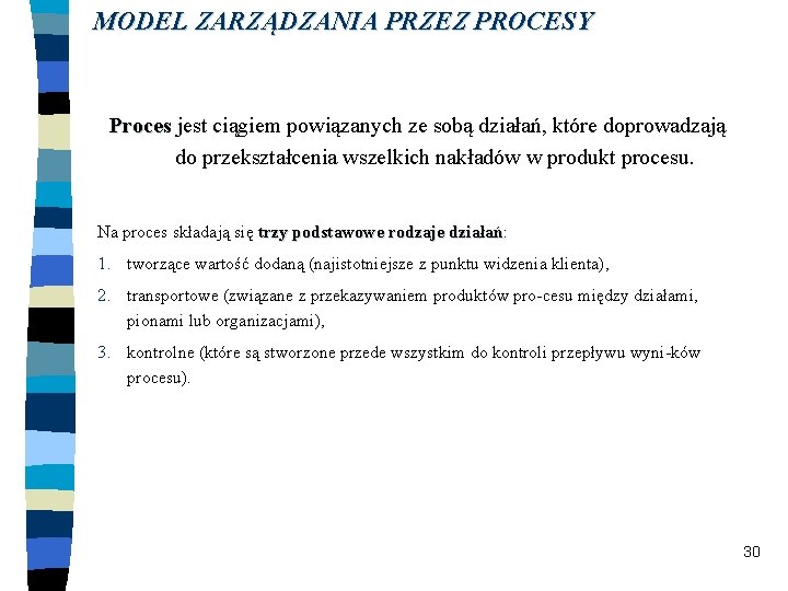 MODEL ZARZĄDZANIA PRZEZ PROCESY Proces jest ciągiem powiązanych ze sobą działań, które doprowadzają do