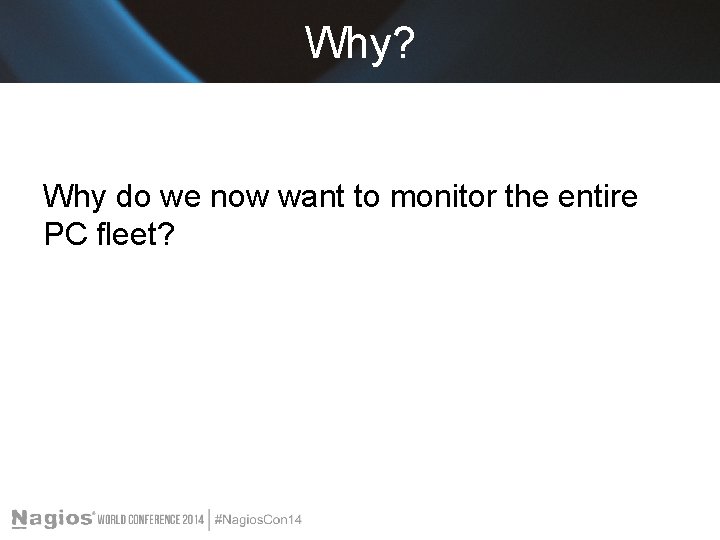 Why? Why do we now want to monitor the entire PC fleet? 
