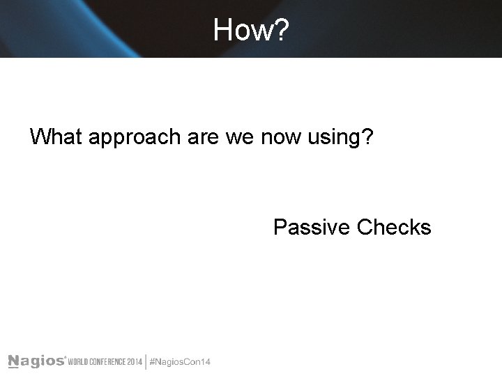 How? What approach are we now using? Passive Checks 