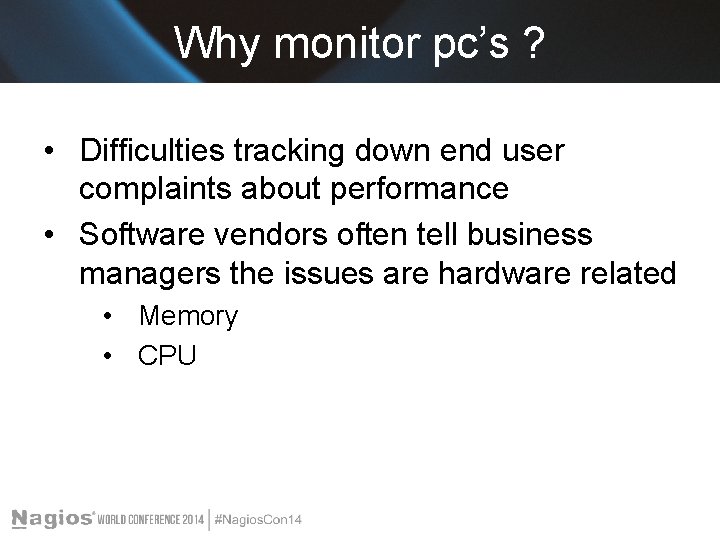 Why monitor pc’s ? • Difficulties tracking down end user complaints about performance •